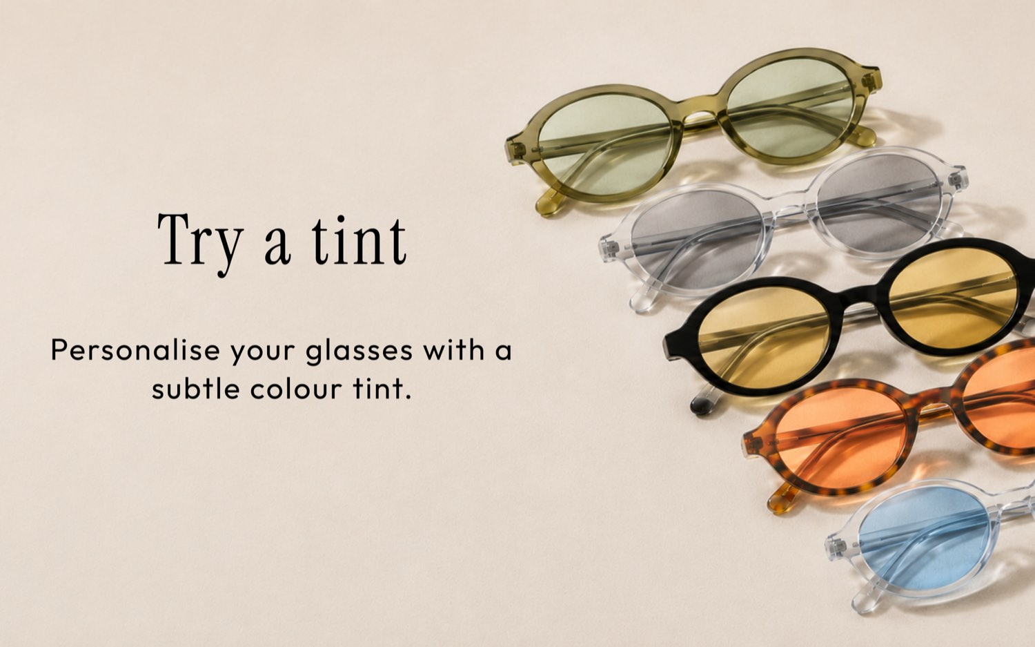 Light tints, subtle everyday colour with UV protection